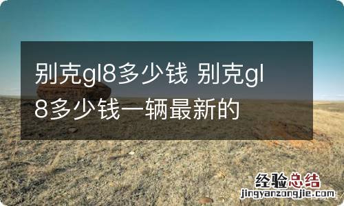 别克gl8多少钱 别克gl8多少钱一辆最新的