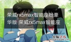 荣威rx5max智能座舱豪华版 荣威rx5max智能座舱豪华版配置