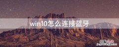 win10怎么连接蓝牙耳机 win10怎么连接蓝牙