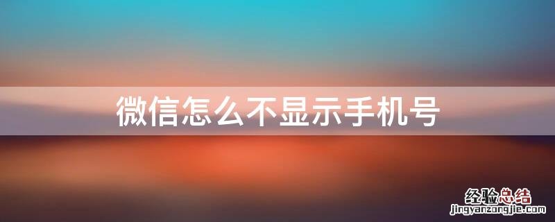 微信怎么不显示手机号 企业微信怎么不显示手机号