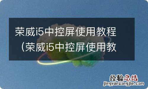 荣威i5中控屏使用教程视频 荣威i5中控屏使用教程