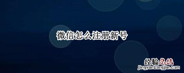 微信怎么注册新号 微信怎么注册新号不用手机号