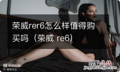 荣威 re6 荣威rer6怎么样值得购买吗