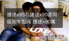 捷途x95与捷途x90是同级别车型吗 捷途x90属于什么级别