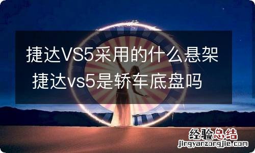 捷达VS5采用的什么悬架 捷达vs5是轿车底盘吗?