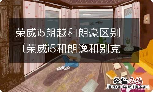 荣威i5和朗逸和别克英朗哪个好 荣威i5朗越和朗豪区别
