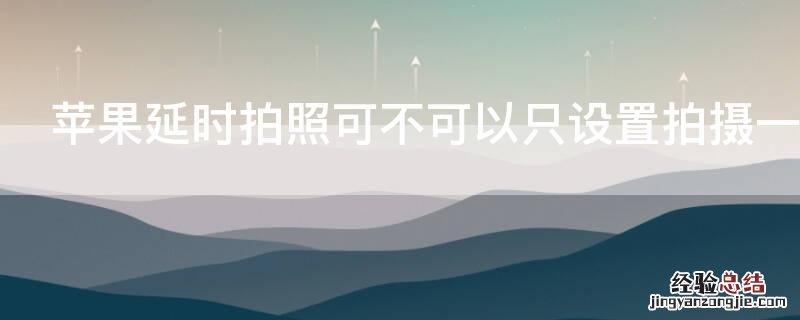 iPhone延时拍照可不可以只设置拍摄一张