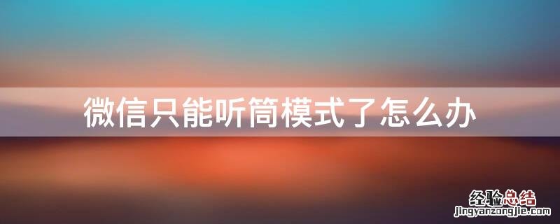 微信只能听筒模式了怎么办