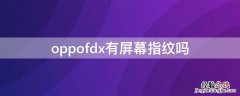 oppofindx2是屏幕指纹吗 oppofdx有屏幕指纹吗