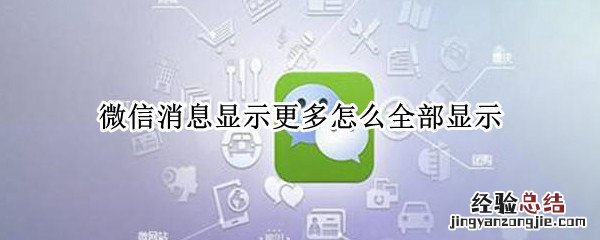 微信消息显示更多怎么办 微信消息显示更多怎么全部显示