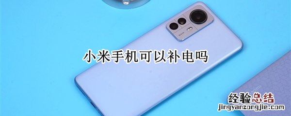 小米手机可以补电吗 小米手机补电有用吗