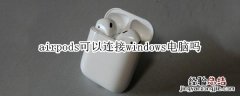 windows的电脑可以连接airpods吗 airpods可以连接windows电脑吗