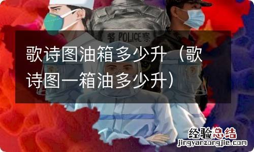 歌诗图一箱油多少升 歌诗图油箱多少升