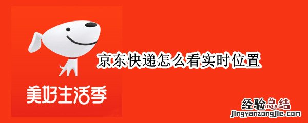 京东快递怎么查实时位置 京东快递怎么看实时位置