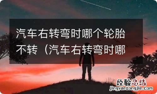 汽车右转弯时哪个轮胎不转谜语 汽车右转弯时哪个轮胎不转