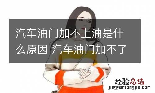 汽车油门加不上油是什么原因 汽车油门加不了油是什么问题