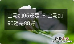 宝马加95还是98 宝马加95还是98好