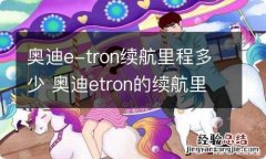 奥迪e-tron续航里程多少 奥迪etron的续航里程