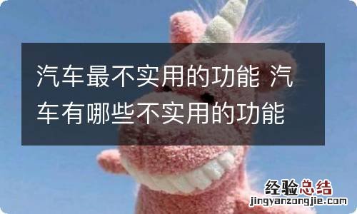 汽车最不实用的功能 汽车有哪些不实用的功能