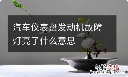 汽车仪表盘发动机故障灯亮了什么意思