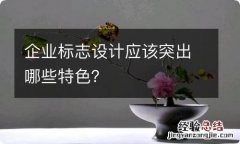 企业标志设计应该突出哪些特色？