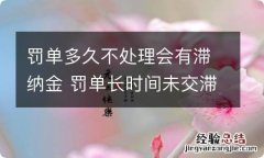 罚单多久不处理会有滞纳金 罚单长时间未交滞纳金能涨到多少