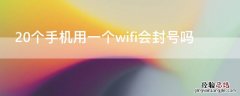 20个手机用一个wifi会封号吗