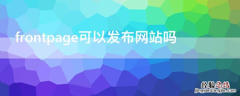 frontpage可以编辑网页吗 frontpage可以发布网站吗