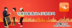 健康码怎么能不看14天轨迹 吉祥码能查出14天轨迹吗