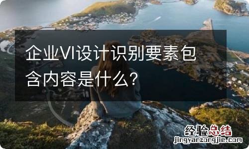 企业VI设计识别要素包含内容是什么？