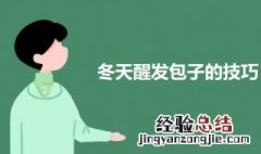 冬天醒发包子的技巧 冬天发包子的方法