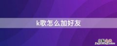 怎样加k歌好友,k歌号 k歌怎么加好友