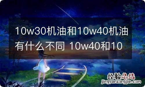 10w30机油和10w40机油有什么不同 10w40和10w40机油区别