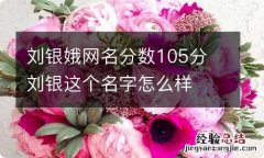 刘银娥网名分数105分 刘银这个名字怎么样