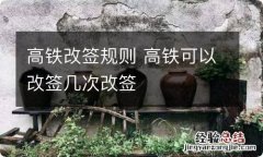 高铁改签规则 高铁可以改签几次改签