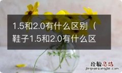 鞋子1.5和2.0有什么区别 1.5和2.0有什么区别