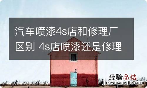汽车喷漆4s店和修理厂区别 4s店喷漆还是修理厂喷漆