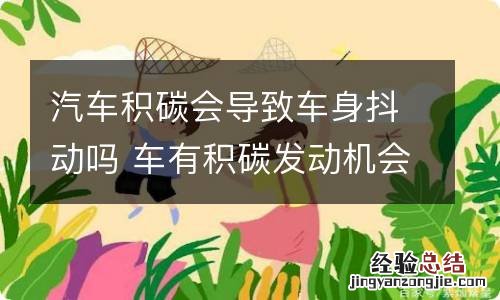 汽车积碳会导致车身抖动吗 车有积碳发动机会抖动