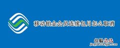 如何取消移动超级会员包月 移动铂金会员连续包月怎么取消