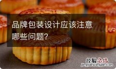 品牌包装设计应该注意哪些问题？