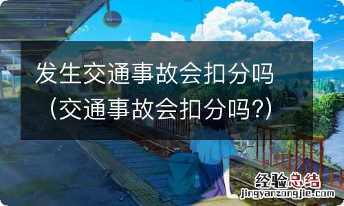 交通事故会扣分吗? 发生交通事故会扣分吗