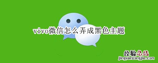 vivo微信怎么弄成黑色主题 vivo微信怎么弄成黑色主题微信版本 8.01