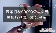 汽车行驶60000公里保养 车辆行驶35000公里保养