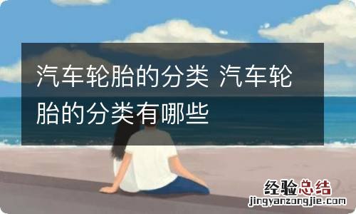 汽车轮胎的分类 汽车轮胎的分类有哪些
