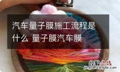 汽车量子膜施工流程是什么 量子膜汽车膜