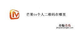 芒果tv会员二维码在哪里可以找到 芒果tv个人二维码在哪里