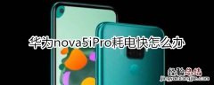 华为nova5iPro耗电快怎么办