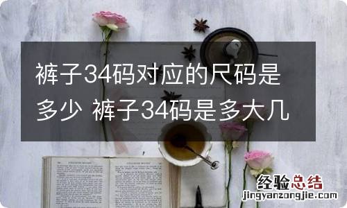 裤子34码对应的尺码是多少 裤子34码是多大几个 x