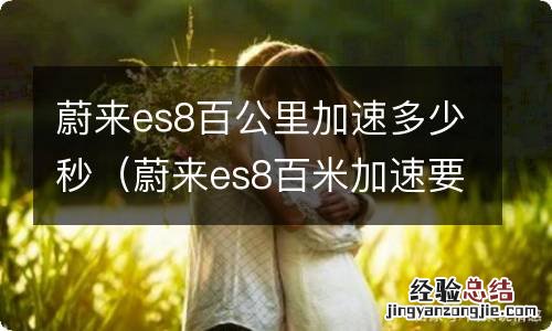 蔚来es8百米加速要多少秒 蔚来es8百公里加速多少秒