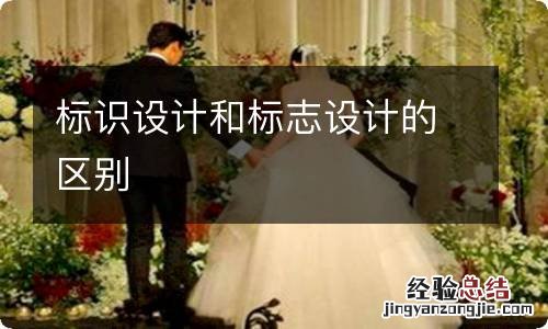 标识设计和标志设计的区别